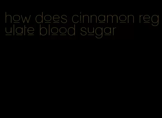 how does cinnamon regulate blood sugar