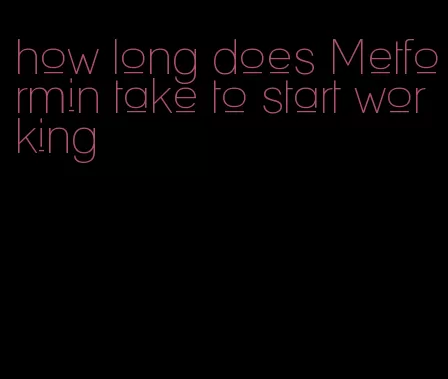 how long does Metformin take to start working