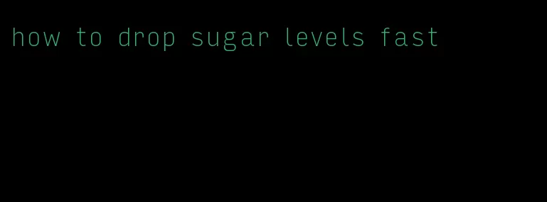 how to drop sugar levels fast