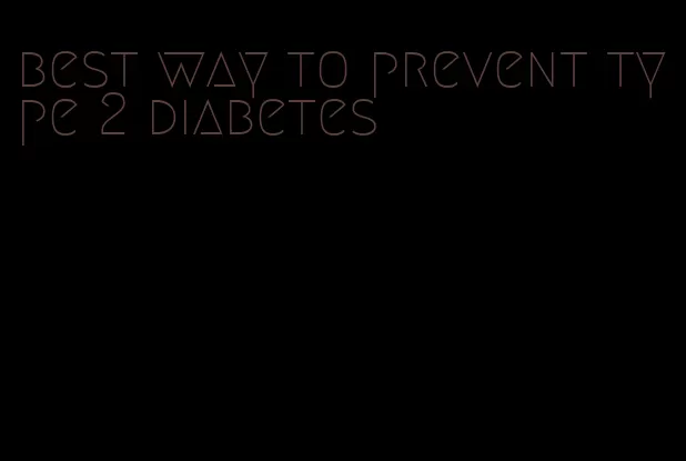 best way to prevent type 2 diabetes