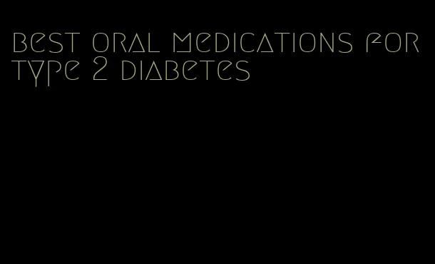 best oral medications for type 2 diabetes