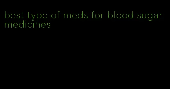 best type of meds for blood sugar medicines