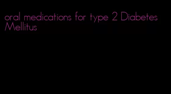 oral medications for type 2 Diabetes Mellitus