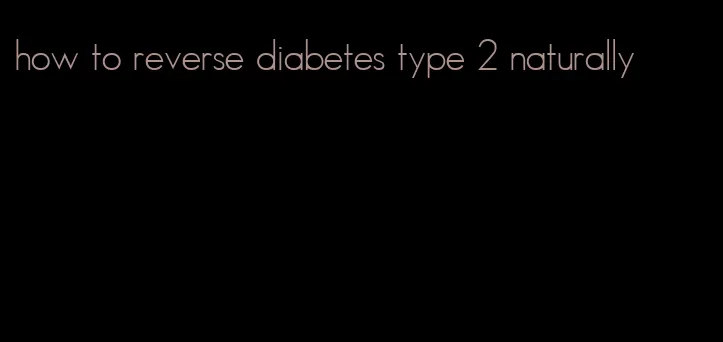 how to reverse diabetes type 2 naturally