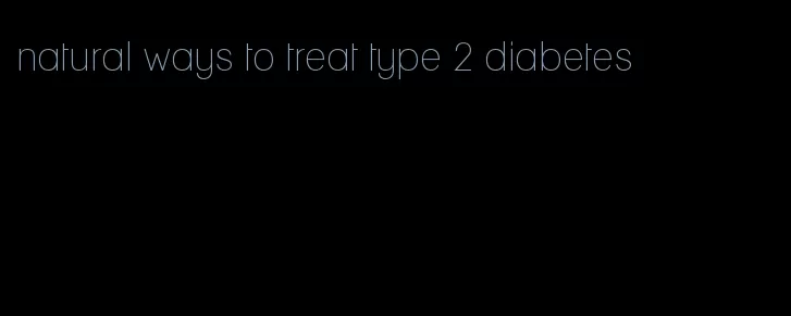 natural ways to treat type 2 diabetes