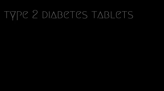 type 2 diabetes tablets