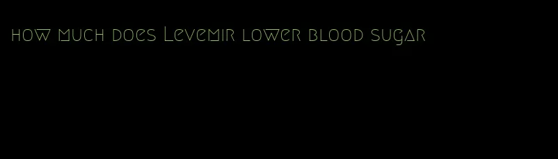how much does Levemir lower blood sugar