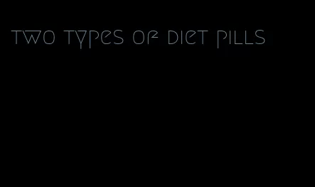 two types of diet pills