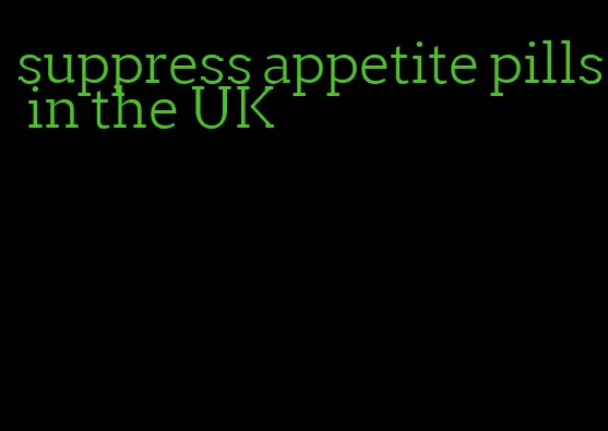 suppress appetite pills in the UK