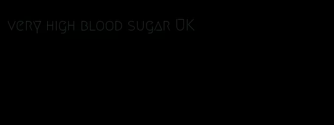very high blood sugar UK