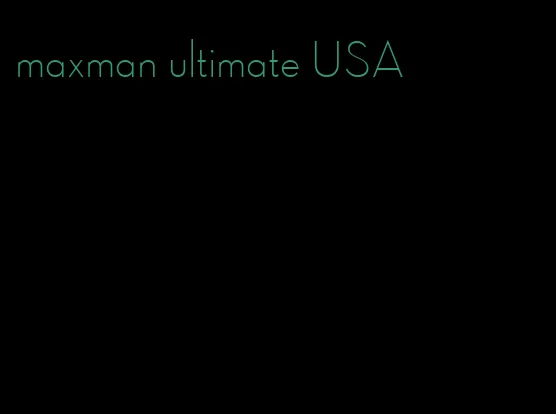 maxman ultimate USA
