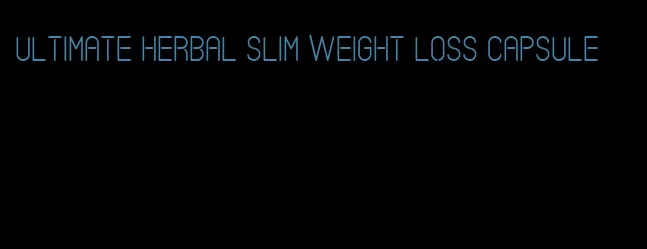 ultimate herbal slim weight loss capsule