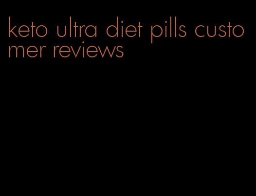 keto ultra diet pills customer reviews