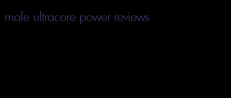 male ultracore power reviews