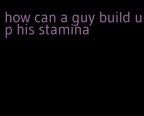 how can a guy build up his stamina