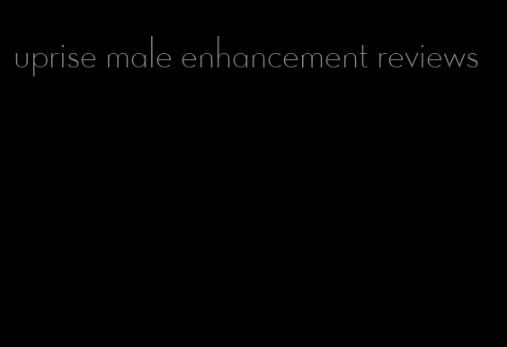 uprise male enhancement reviews