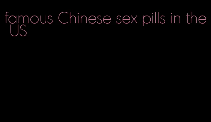 famous Chinese sex pills in the US