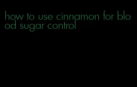 how to use cinnamon for blood sugar control
