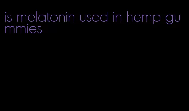 is melatonin used in hemp gummies