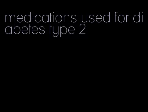 medications used for diabetes type 2