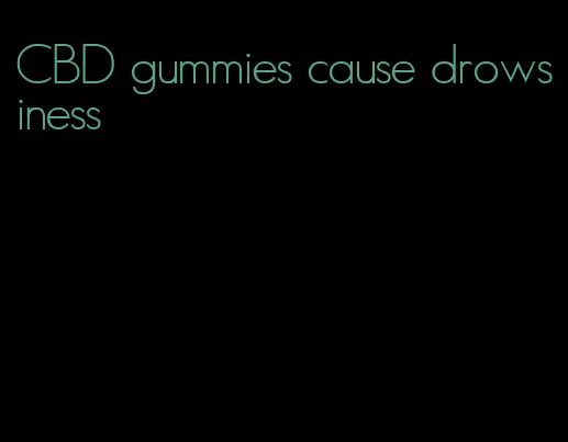 CBD gummies cause drowsiness