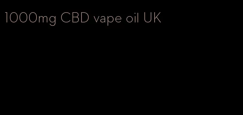 1000mg CBD vape oil UK