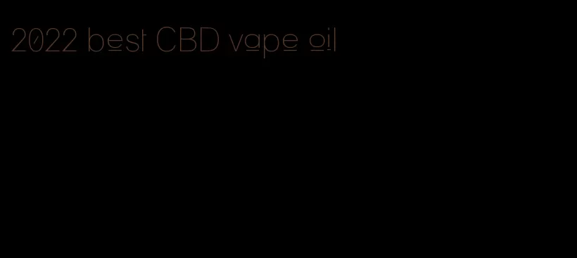 2022 best CBD vape oil