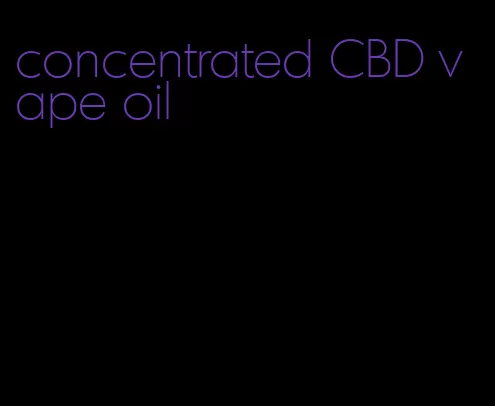 concentrated CBD vape oil
