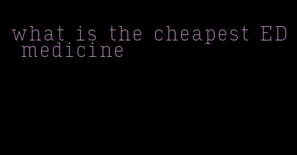 what is the cheapest ED medicine
