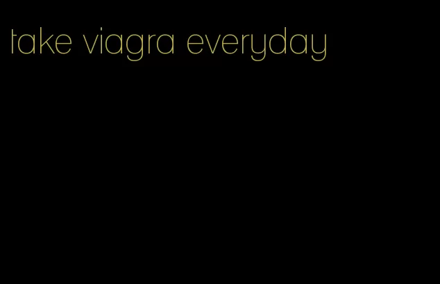 take viagra everyday
