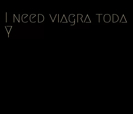 I need viagra today