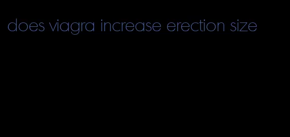 does viagra increase erection size