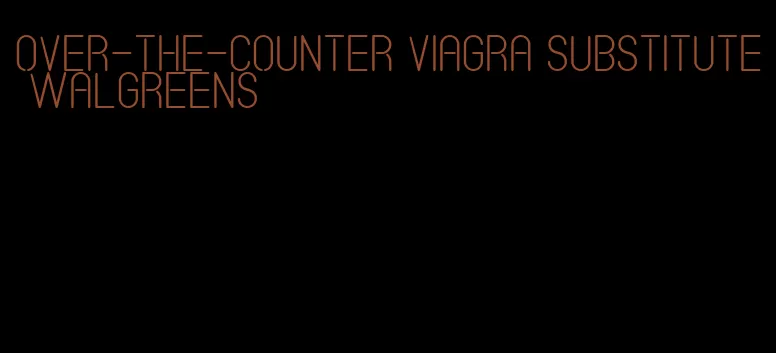 over-the-counter viagra substitute Walgreens