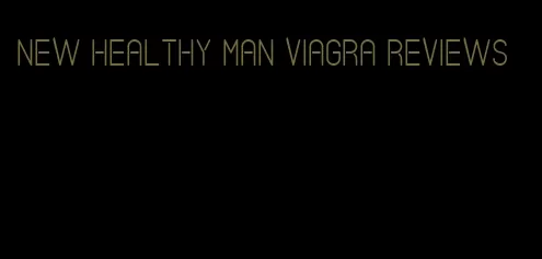 new healthy man viagra reviews