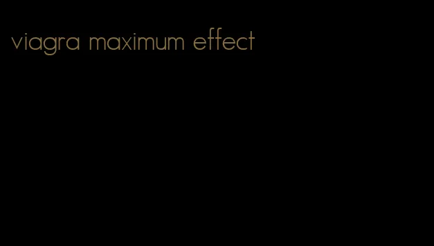 viagra maximum effect