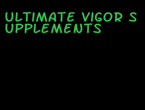 ultimate vigor supplements