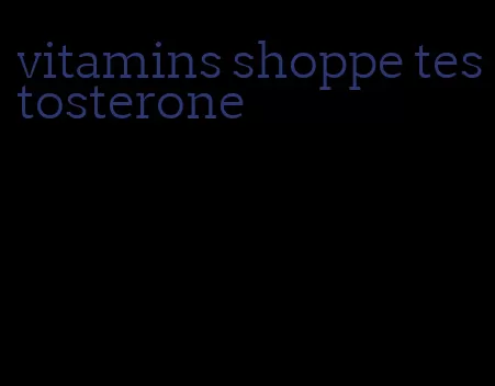 vitamins shoppe testosterone