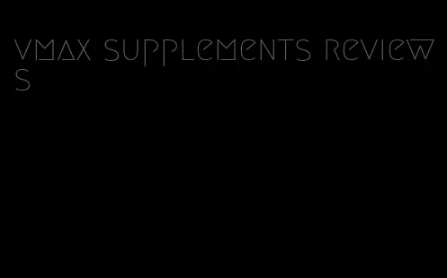 vmax supplements reviews