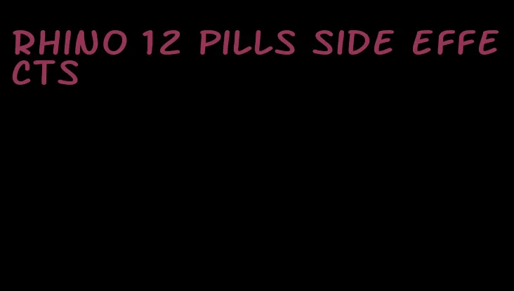 rhino 12 pills side effects
