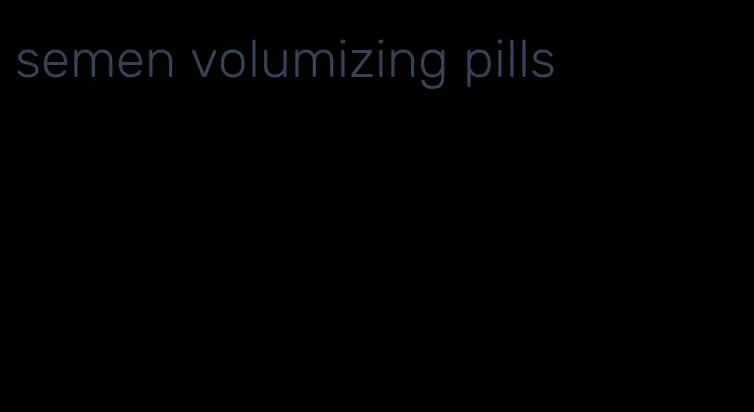 semen volumizing pills
