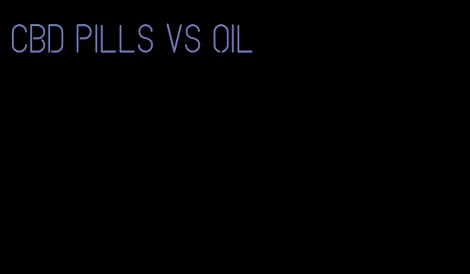 CBD pills vs oil