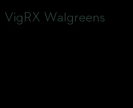 VigRX Walgreens