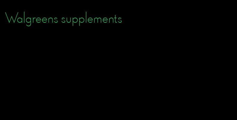 Walgreens supplements