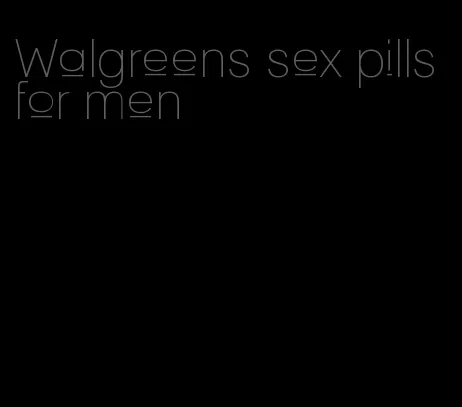 Walgreens sex pills for men