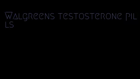 Walgreens testosterone pills