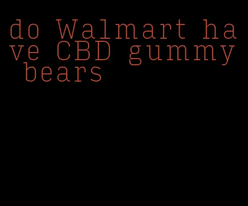 do Walmart have CBD gummy bears