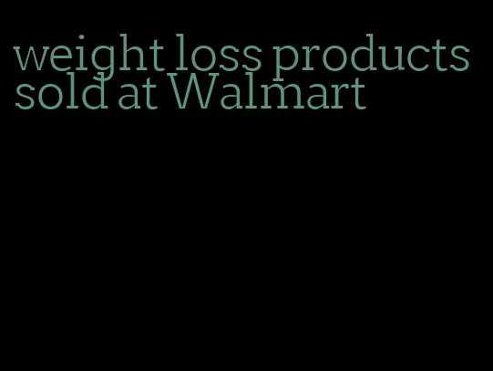 weight loss products sold at Walmart