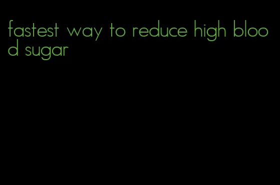 fastest way to reduce high blood sugar