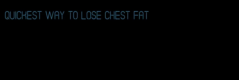 quickest way to lose chest fat