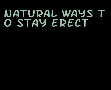 natural ways to stay erect